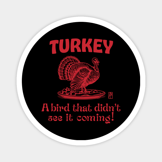 Turkey - Turkey Day - Turkey: A bird that didn't see it coming! - Turkey Thanksgiving Magnet by ArtProjectShop